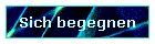 Sich begegnen